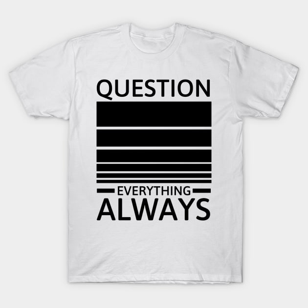 Question everything always T-Shirt by Sarcastic101